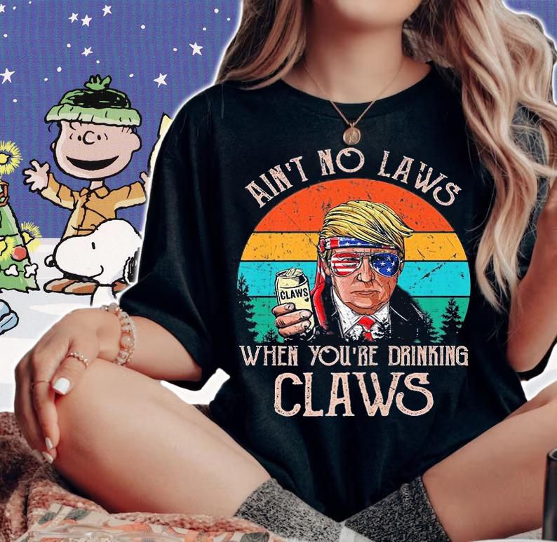 Ain't No Laws When You're Drinking Claws Trump Beer Premium T-Shirt t-shirt woman shirt