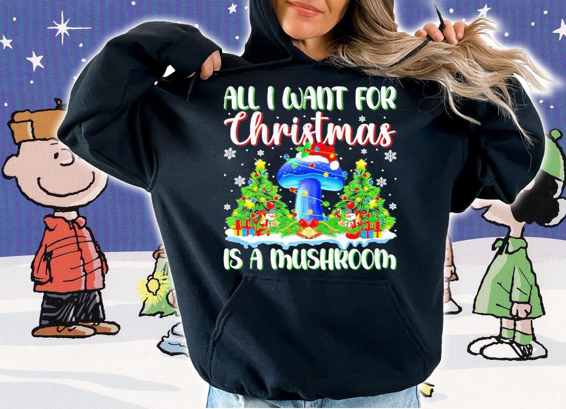 All I Want For Christmas Is A Mushroom Shirt t-shirt hoodie