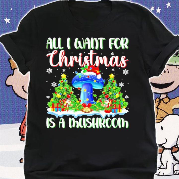 All I Want For Christmas Is A Mushroom Shirt t-shirt shirt