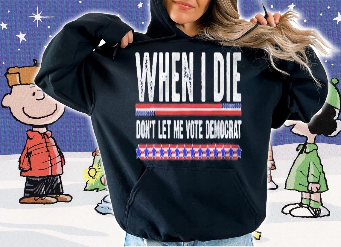 Anti Biden Shirt When I Die Dont Let Me Vote Democrat Shirt t-shirt