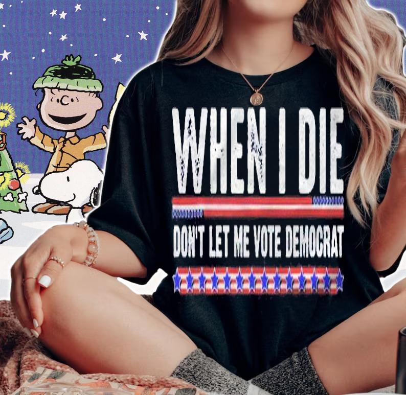Anti Biden Shirt When I Die Dont Let Me Vote Democrat Shirt t-shirt
