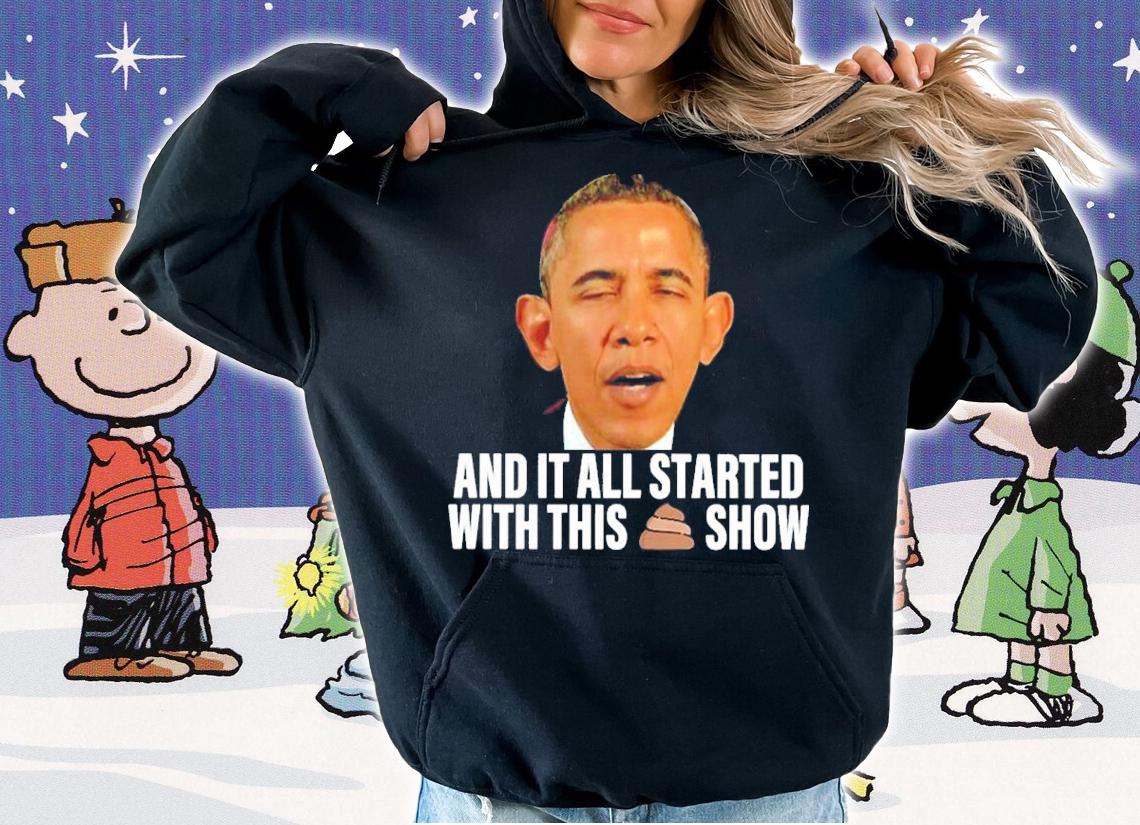 Barack Obama And It All Started With This Shit Show Shirt t-shirt hoodie