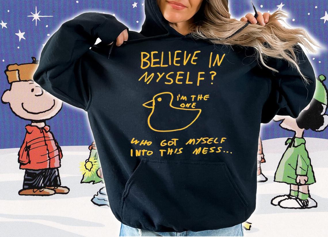 Believe In Myself I'm The One Who Got Myself Into This Mess Shirt t-shirt