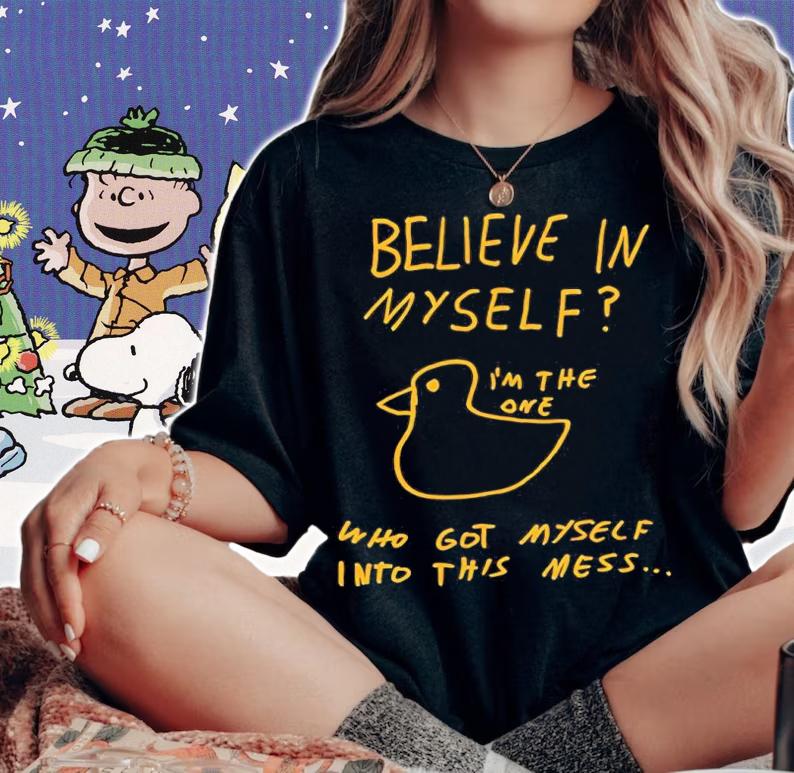 Believe In Myself I'm The One Who Got Myself Into This Mess Shirt t-shirt