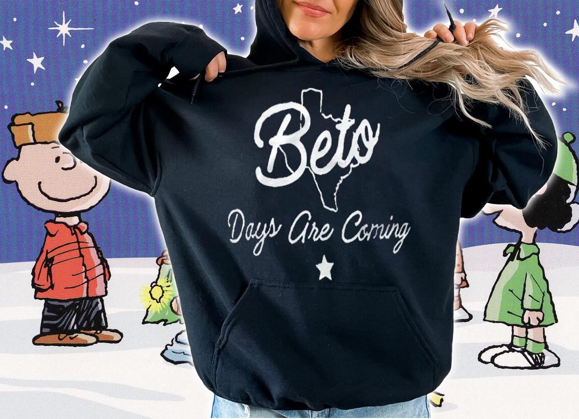 Beto days are coming Texas T-shirt t-shirt hoodie