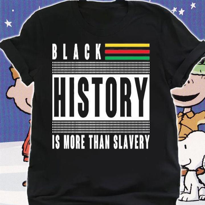 Black History Is More Than Slavery T-Shirt t-shirt shirt