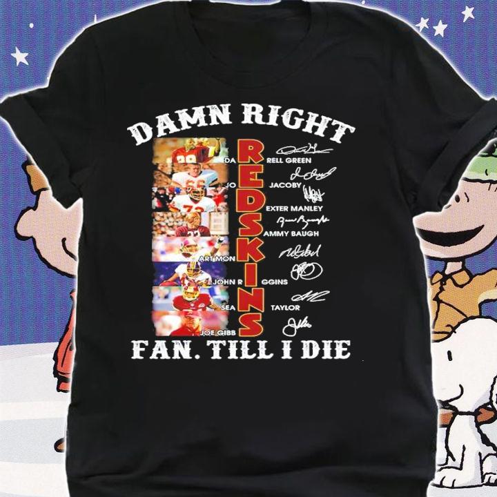 Damn Right Redskins Fan Till I Die Signatures Shirt t-shirt