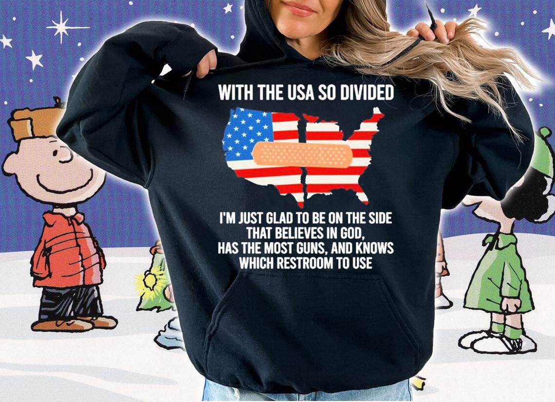 With The USA So Divided I'm Just Glad To Be On The Side That Believes In God Shirt t-shirt hoodie