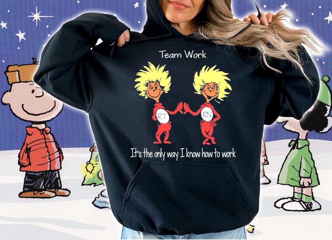 Team Work It's The Only Way I Know How To Work Shirt t-shirt hoodie