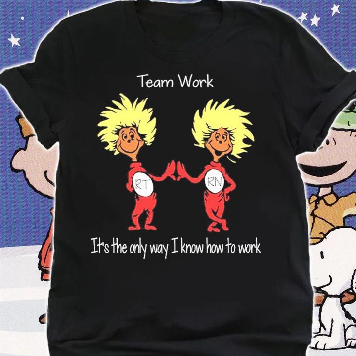 Team Work It's The Only Way I Know How To Work Shirt t-shirt shirt