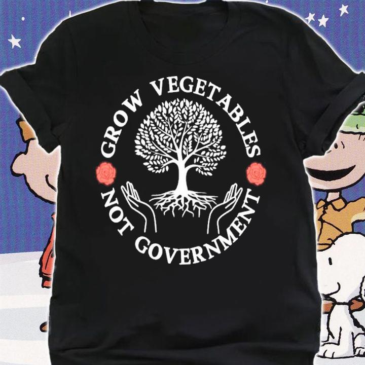 Grow Vegetables Not Government Shirt t-shirt shirt