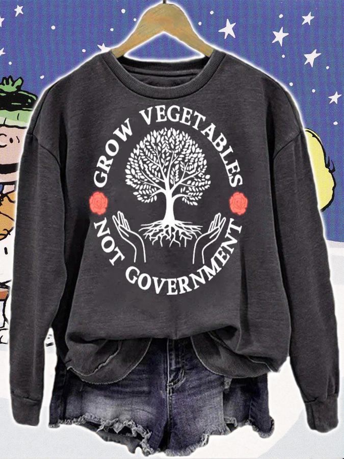 Grow Vegetables Not Government Shirt t-shirt sweatshirt