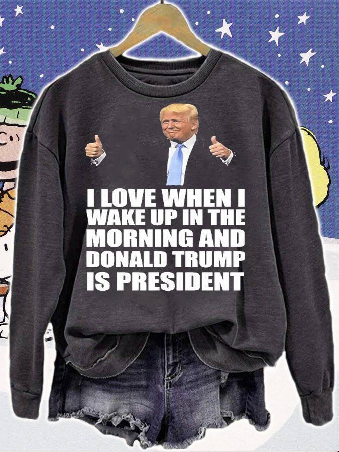 I love When I Wake Up In The morning And Donald Trump President Donald Trump Is My President T-Shirt t-shirt sweatshirt
