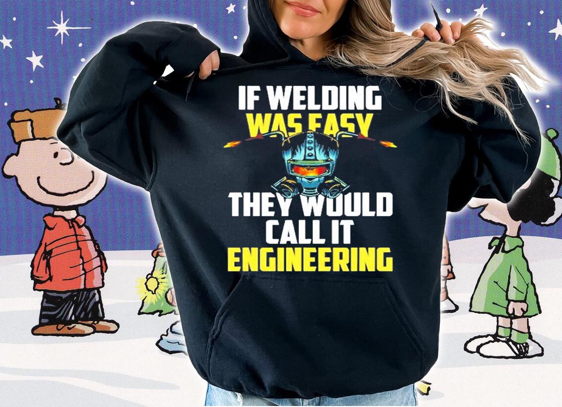 If Welding Was Easy They Would Call It Engineering T-Shirt t-shirt