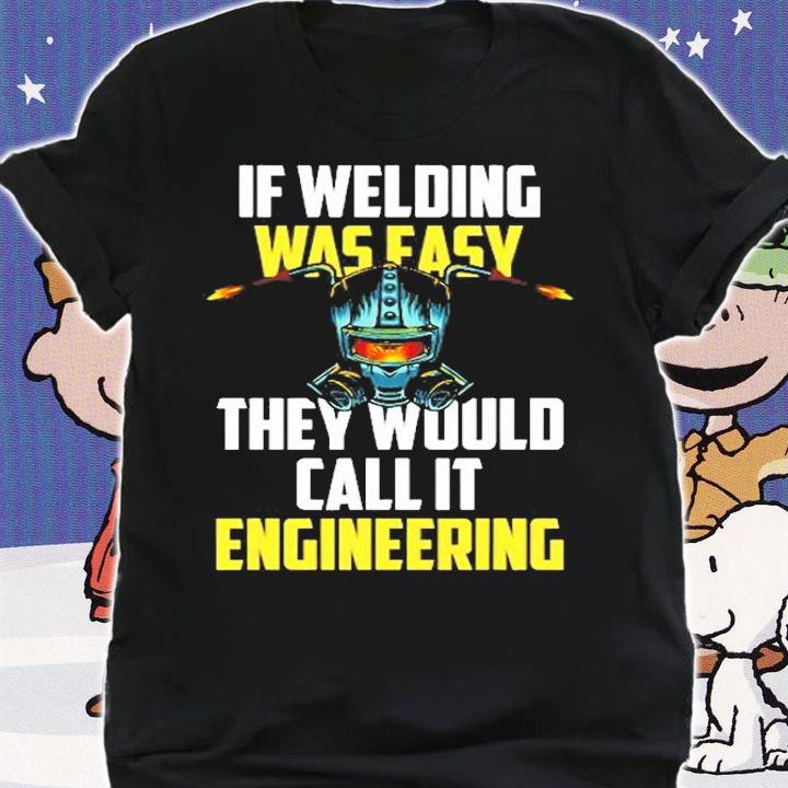 If Welding Was Easy They Would Call It Engineering T-Shirt t-shirt