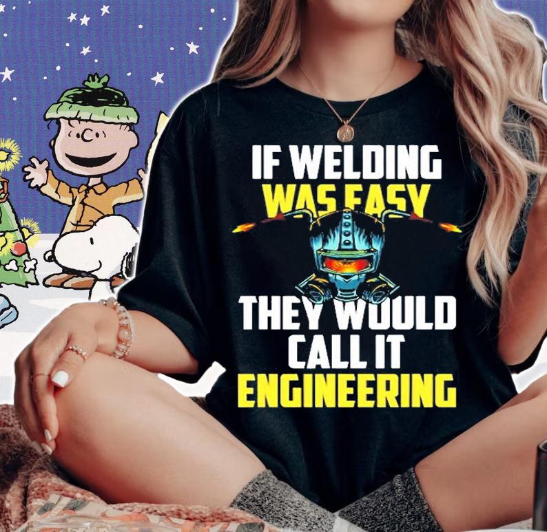 If Welding Was Easy They Would Call It Engineering T-Shirt t-shirt