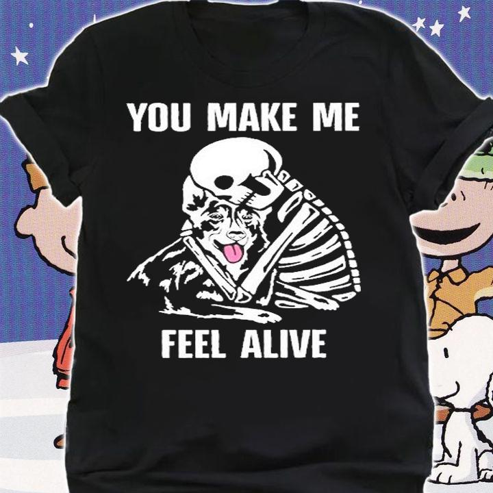 Skeleton And Dog You Make Me Feel Alive T-Shirt t-shirt