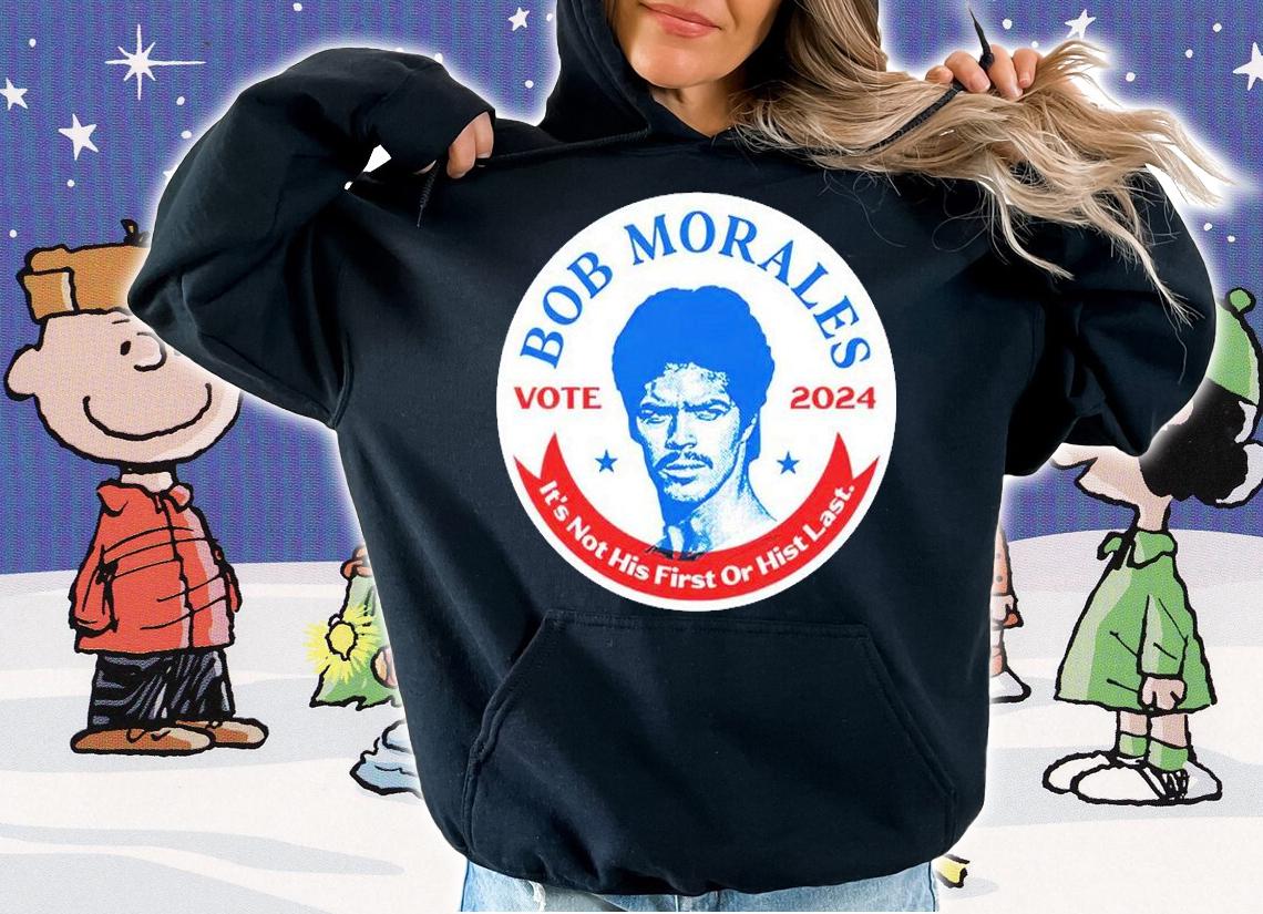 Vote 2024 Bob Morales It's Not His First Or Hist Last T-Shirt t-shirt