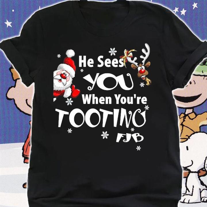 He Sees You When You're Tooting FJB Funny Perfect Gift To Send To The Whitehouse T-Shirt t-shirt shirt