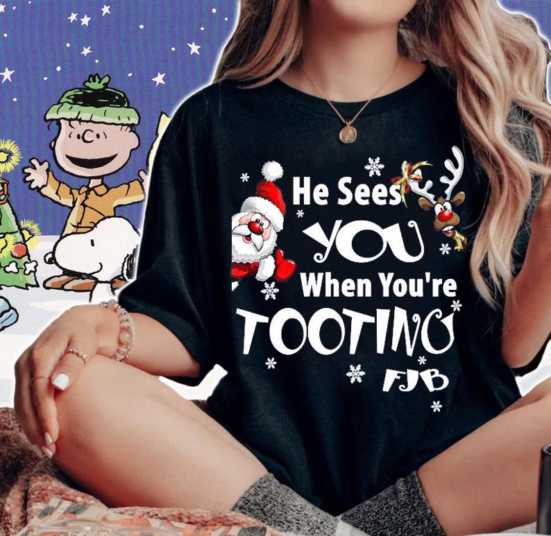 He Sees You When You're Tooting FJB Funny Perfect Gift To Send To The Whitehouse T-Shirt t-shirt woman shirt