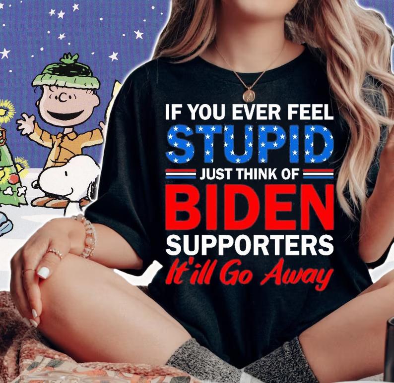 If You Ever Feel Stupid Just Think Of Biden Supporters Funny Sarcastic T-Shirt t-shirt