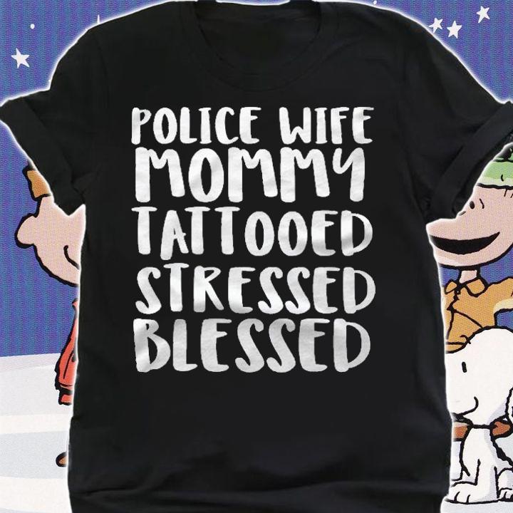 Police Wife Mommy Tattooed Stressed Blessed Shirt t-shirt shirt