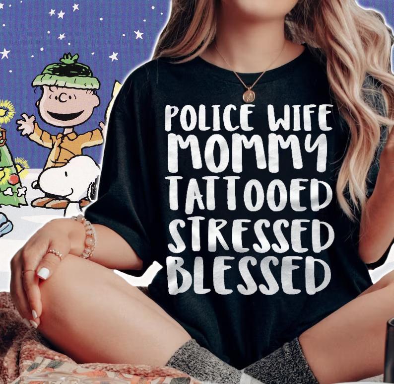 Police Wife Mommy Tattooed Stressed Blessed Shirt t-shirt woman shirt