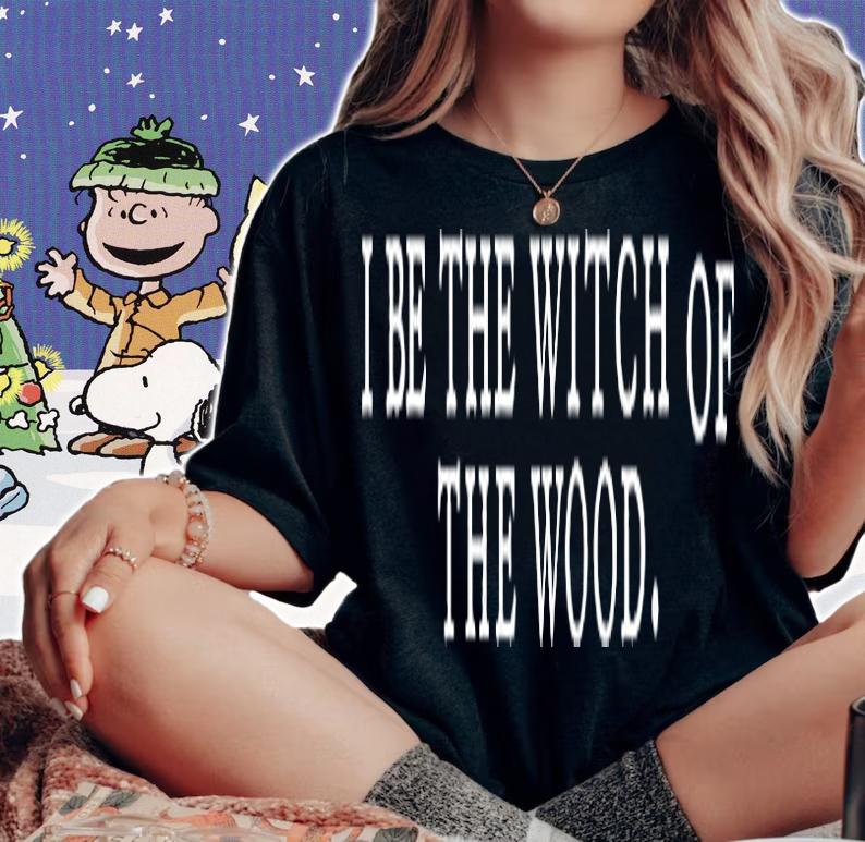I Be The Witch Of The Wood T-Shirt t-shirt woman shirt