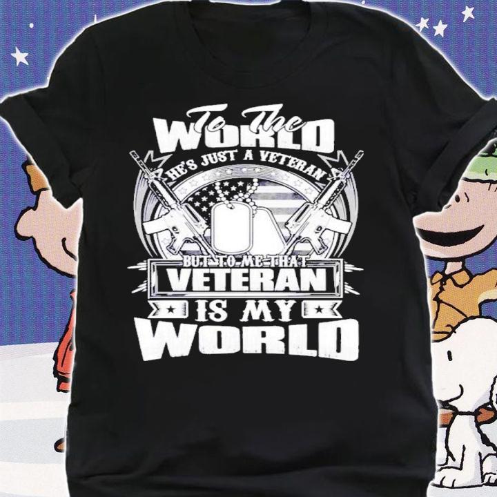 To The World He's Just A Veteran But To Me That Veteran Is My World Shirt t-shirt shirt