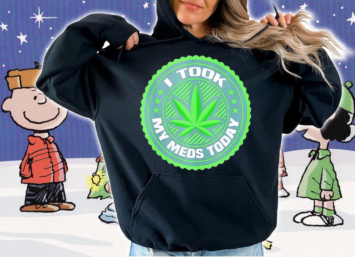 Weed I Took My Meds Today Shirt t-shirt hoodie