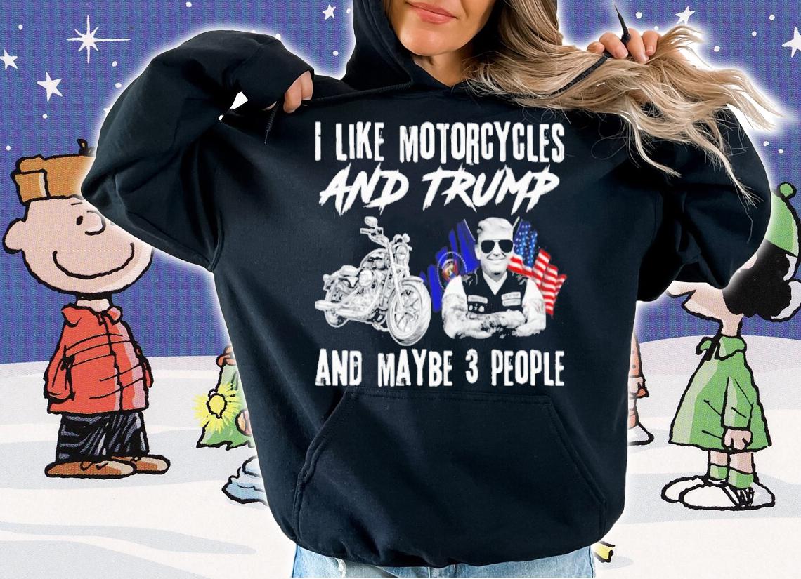 I Like Motorcycles And Trump And Maybe 3 People Shirt t-shirt
