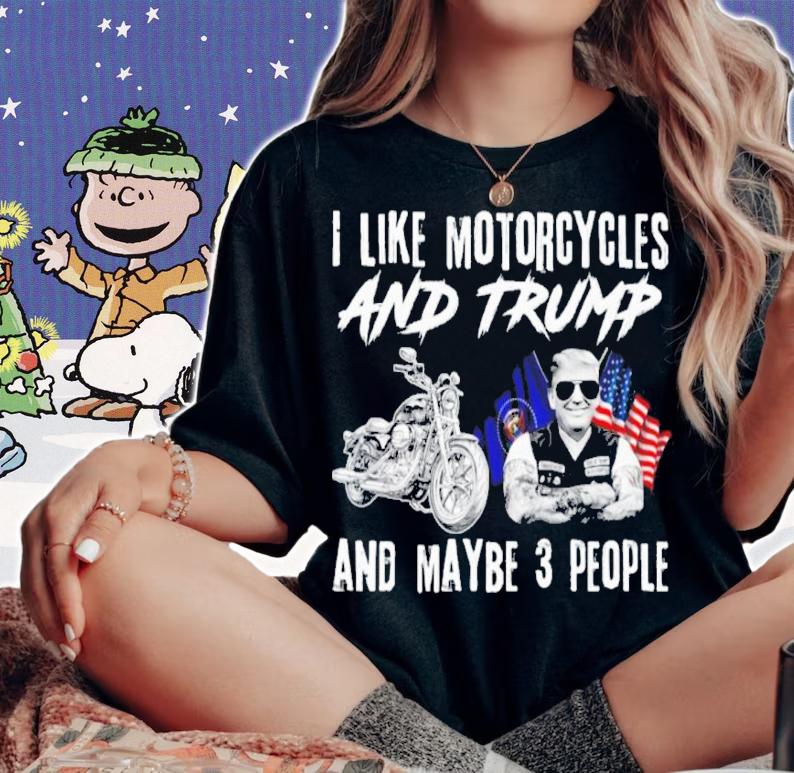 I Like Motorcycles And Trump And Maybe 3 People Shirt t-shirt