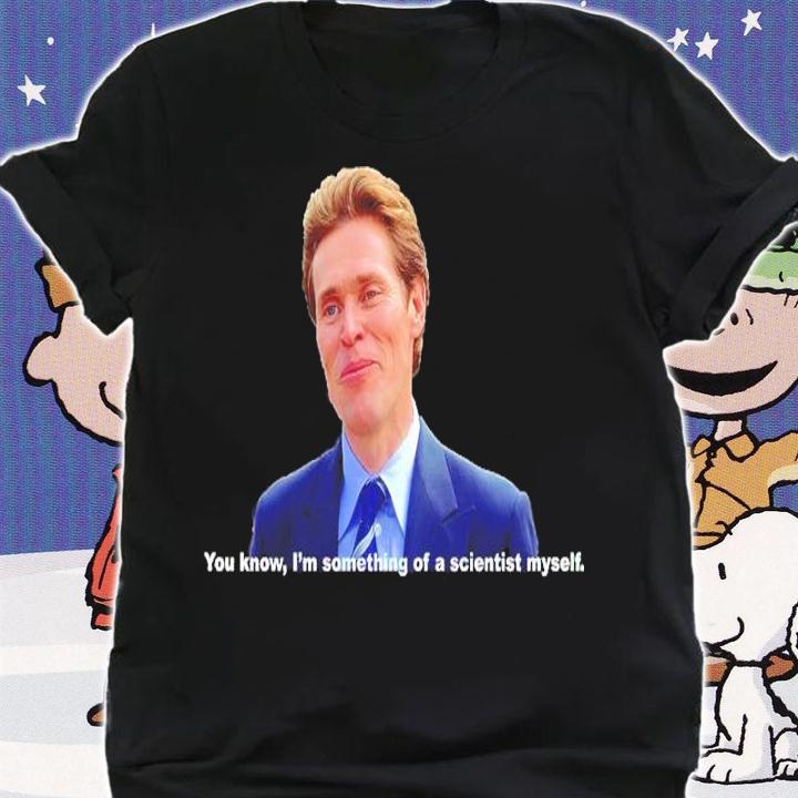 Meme You Know I'm Something Of A Scientist Myself Shirt t-shirt shirt