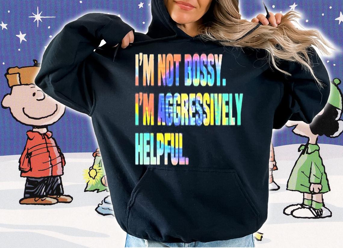 Im Not Bossy Im Aggressively Helpful T-Shirt t-shirt hoodie