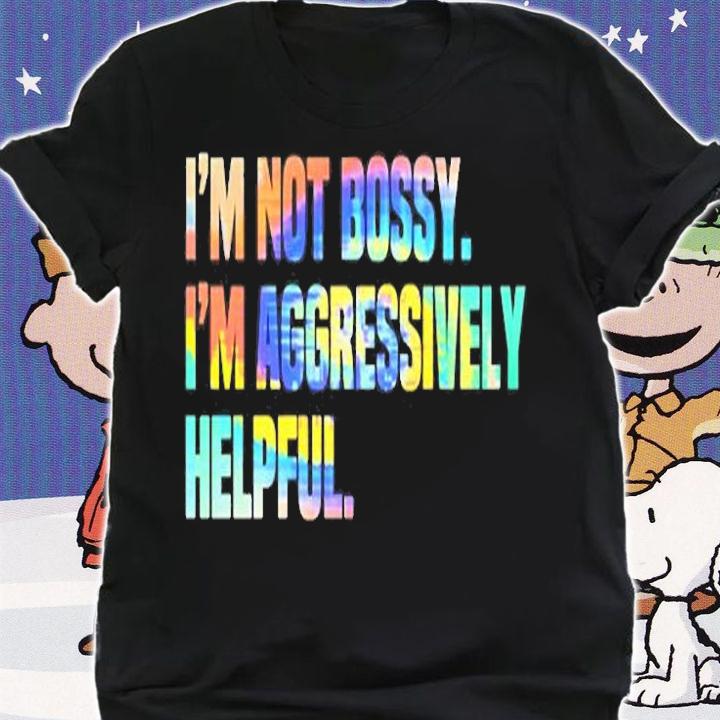 Im Not Bossy Im Aggressively Helpful T-Shirt t-shirt shirt
