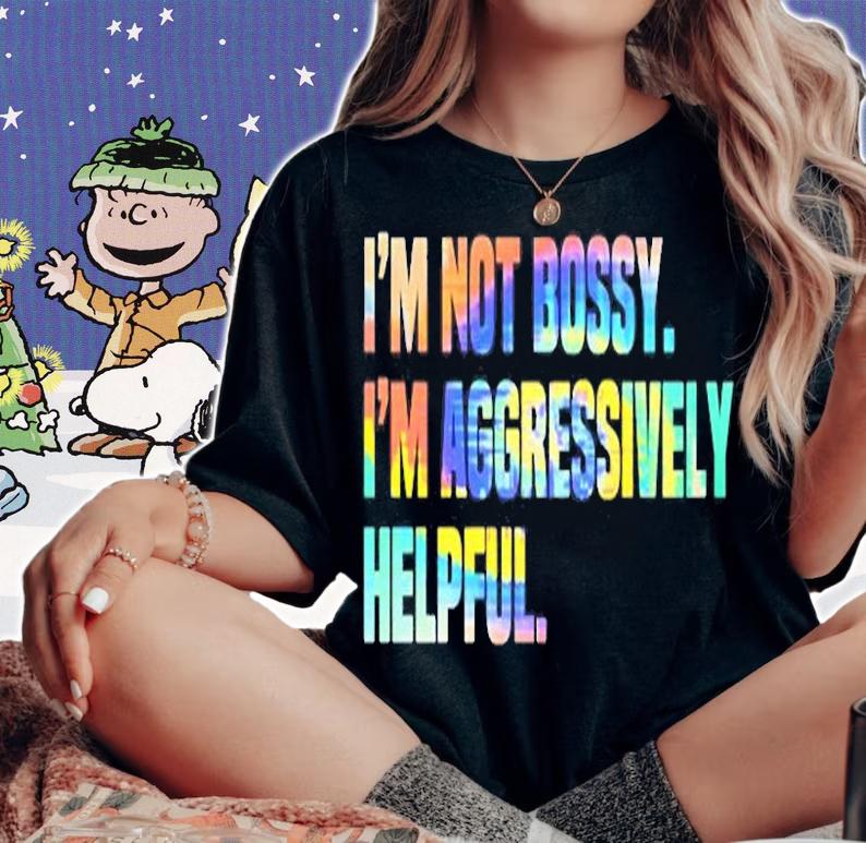 Im Not Bossy Im Aggressively Helpful T-Shirt t-shirt woman shirt