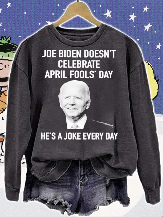 Joe Biden Doesn't Celebrate April Fools' Day He's A Joke Every Day Shirt t-shirt sweatshirt