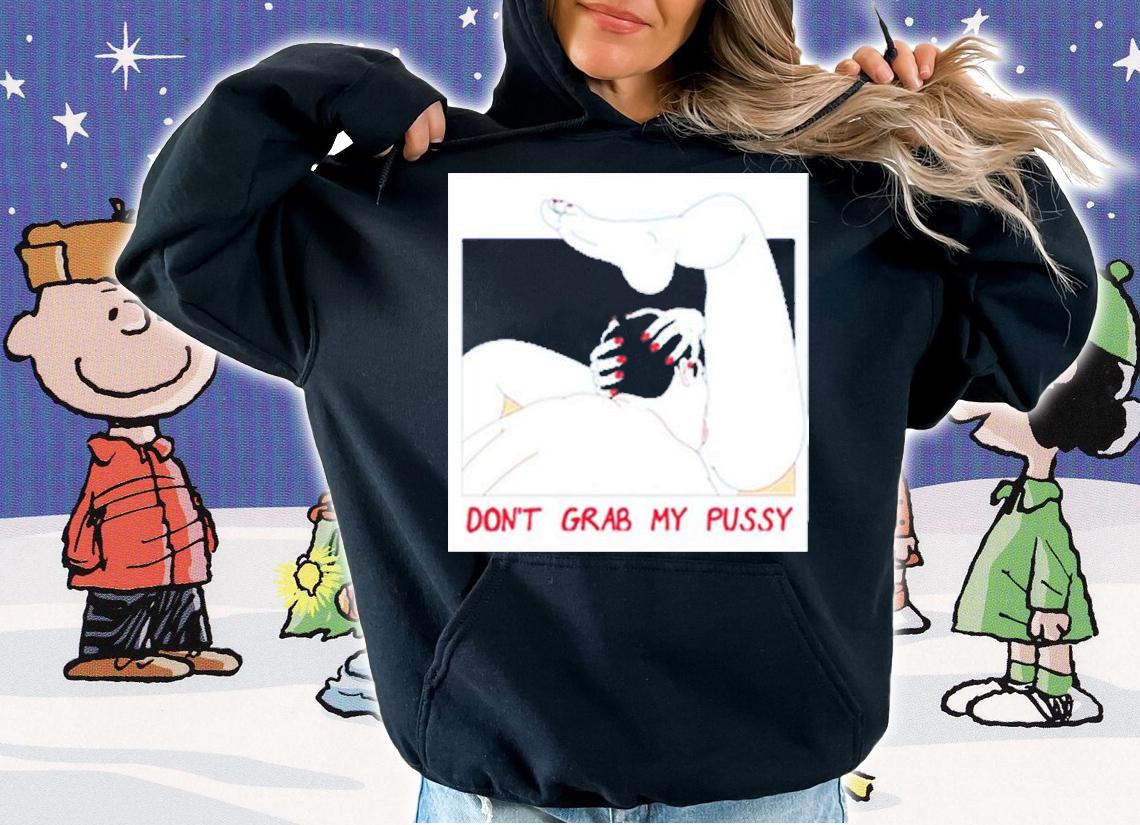 Don't Grab My Pussy Shirt t-shirt hoodie