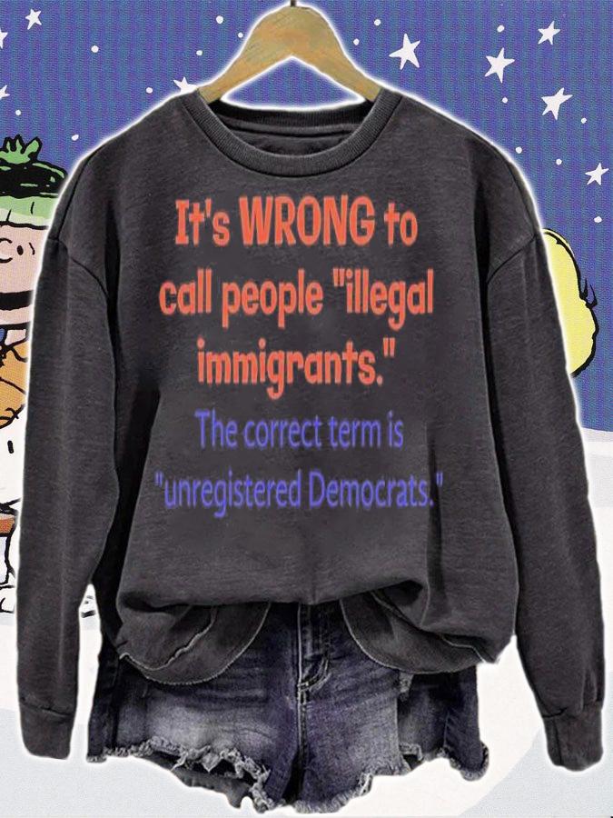It's Wrong To Call People illegal Immigrants The correct Term Is Unregistered Democrats T-Shirt t-shirt sweatshirt