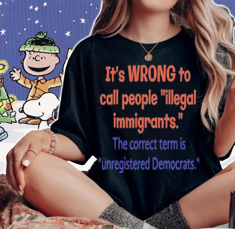 It's Wrong To Call People illegal Immigrants The correct Term Is Unregistered Democrats T-Shirt t-shirt woman shirt