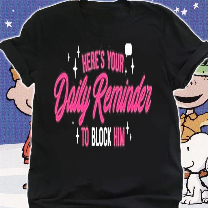 Heres Your Daily Reminder To Block Him T-Shirt shirt
