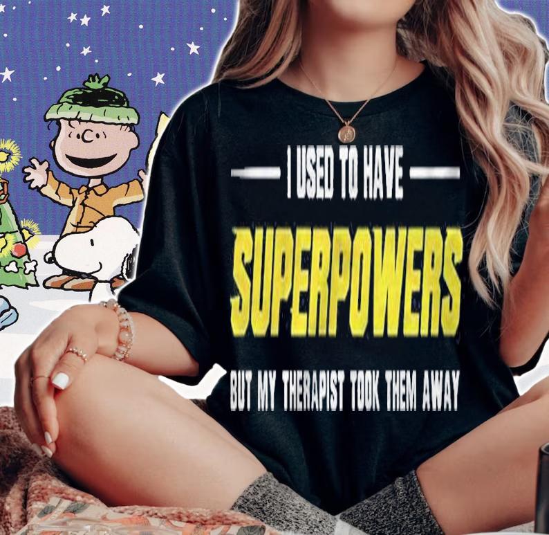 I Used To Have Superpowers But My Therapist Took Them Away Shirt woman shirt