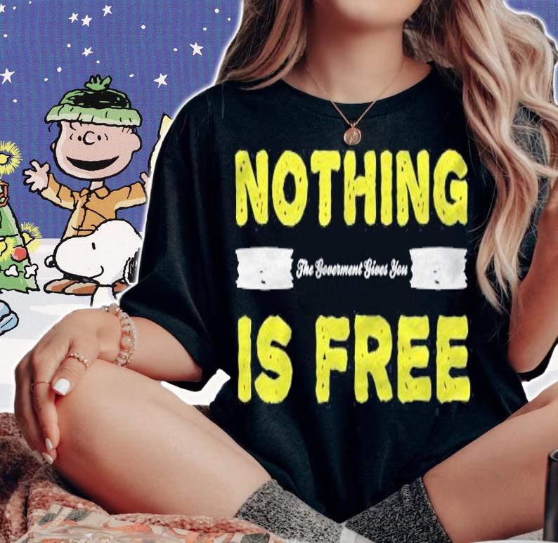 Nothing The Government Give You Is Free Funny Conservative T-shirt woman shirt