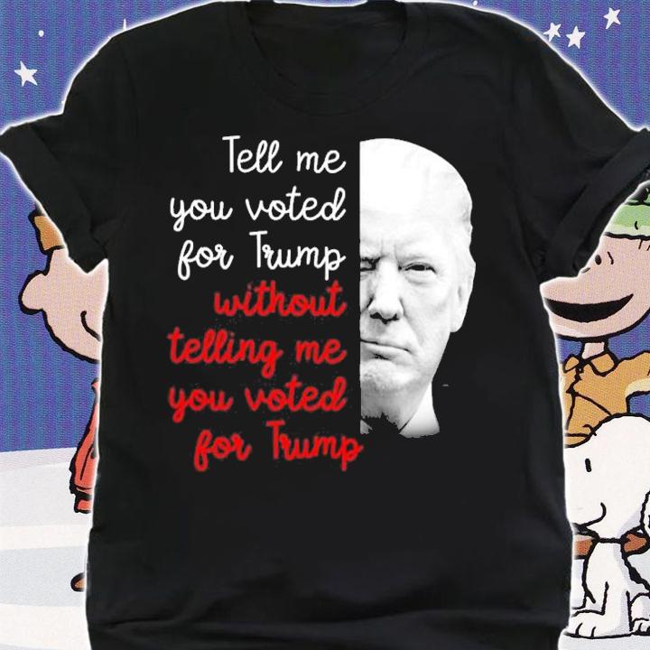 Donald Trump Tell Me You Voted For Trump Without Telling Me You Voted For Trump Shirt shirt
