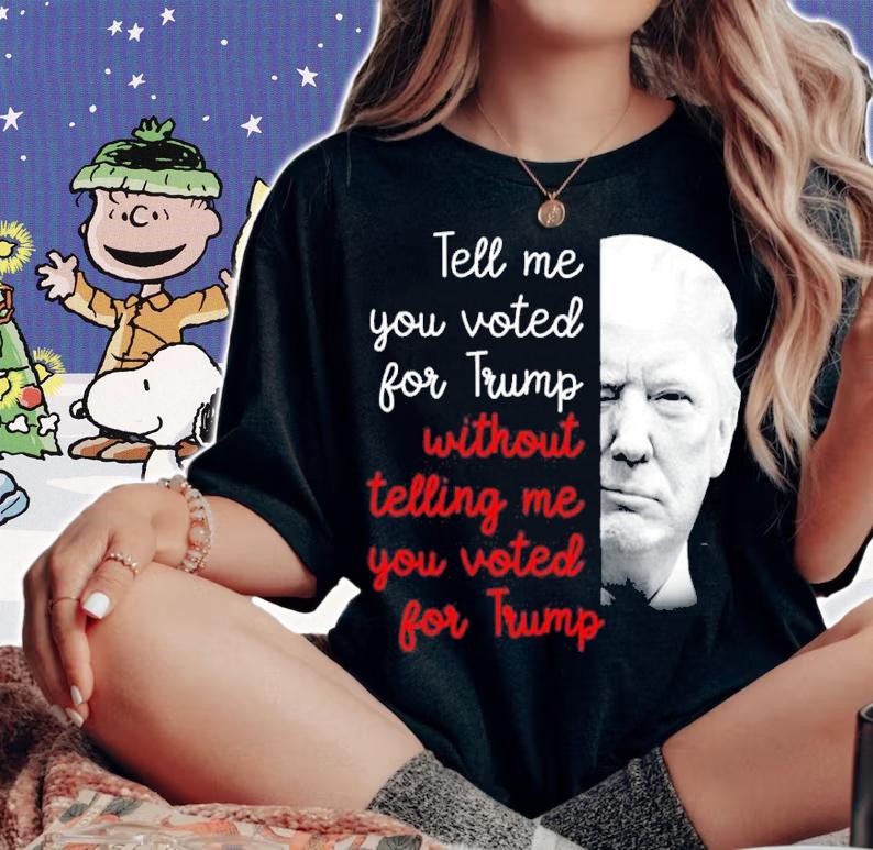 Donald Trump Tell Me You Voted For Trump Without Telling Me You Voted For Trump Shirt woman shirt