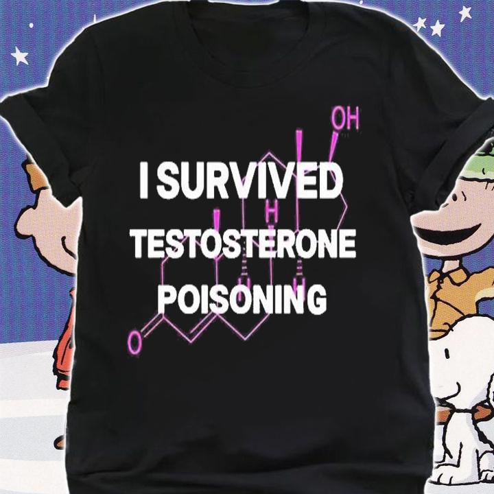 I Survived Testosterone Poisoning Shirt shirt