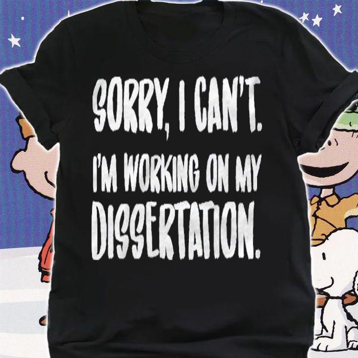 Sorry I Cant Im Working On My Dissertation Grad Student Pullover Shirt shirt