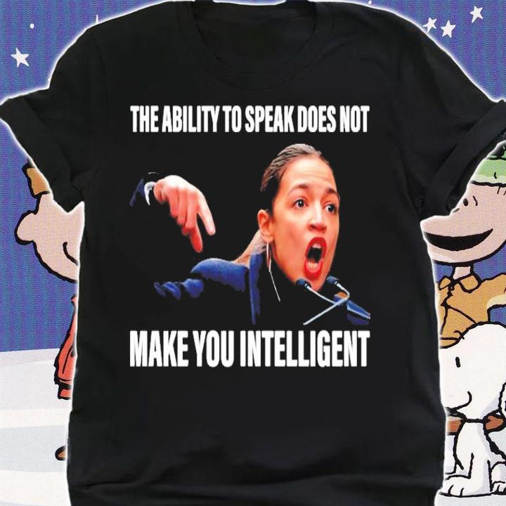 The Ability To Speak Does Not Make You Intelligent Shirt shirt
