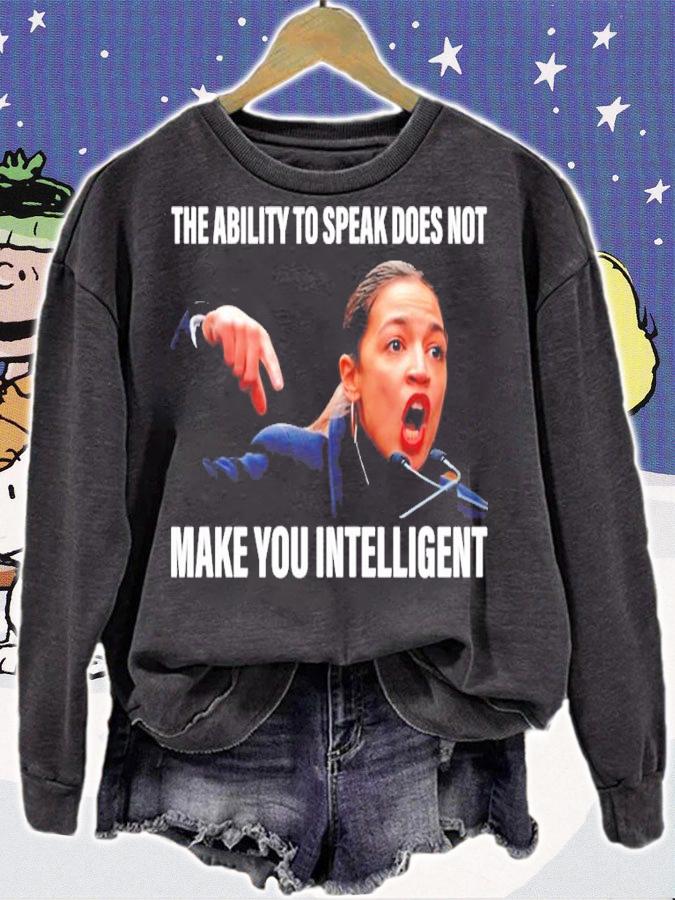 The Ability To Speak Does Not Make You Intelligent Shirt sweatshirt