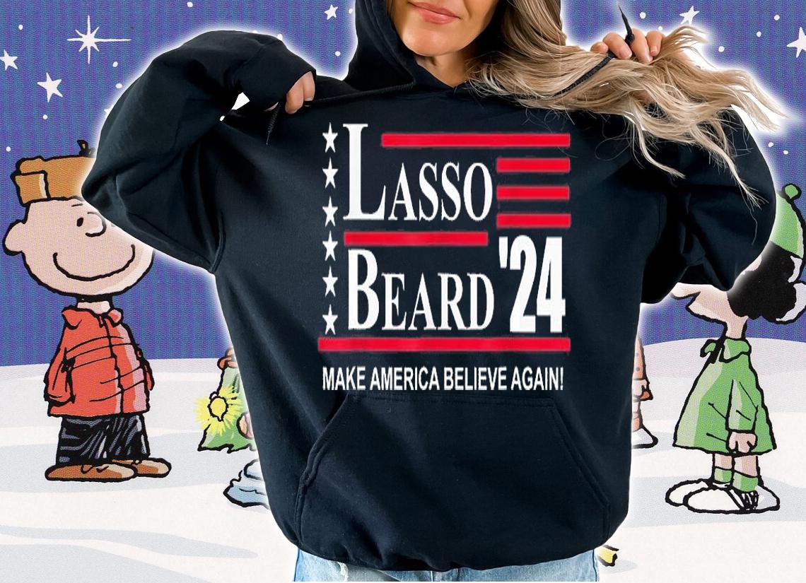 Lasso Beard 2024 Make America Believe Again T-Shirt hoodie